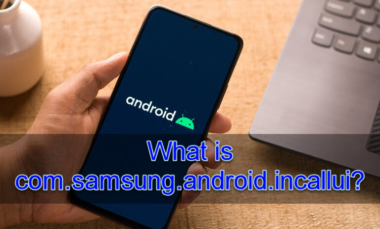 What is com samsung android incallui and How Does it Work?